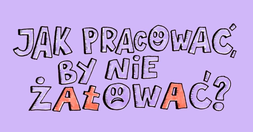 napis Jak pracować, by nie żałować?